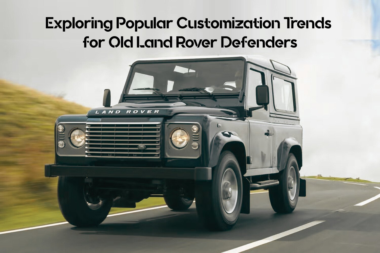 Exploring Popular Customization Trends for Old Land Rover Defenders