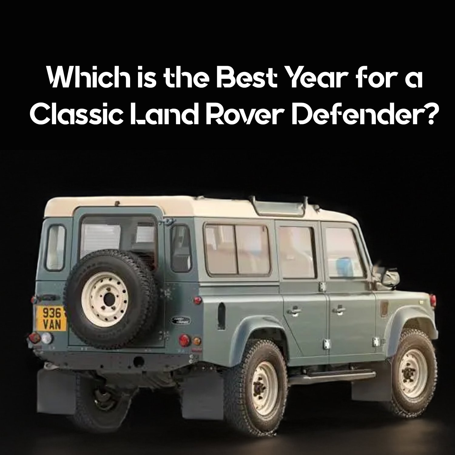 Which is the Best Year for a Classic Land Rover Defender? A Buyer’s Guide