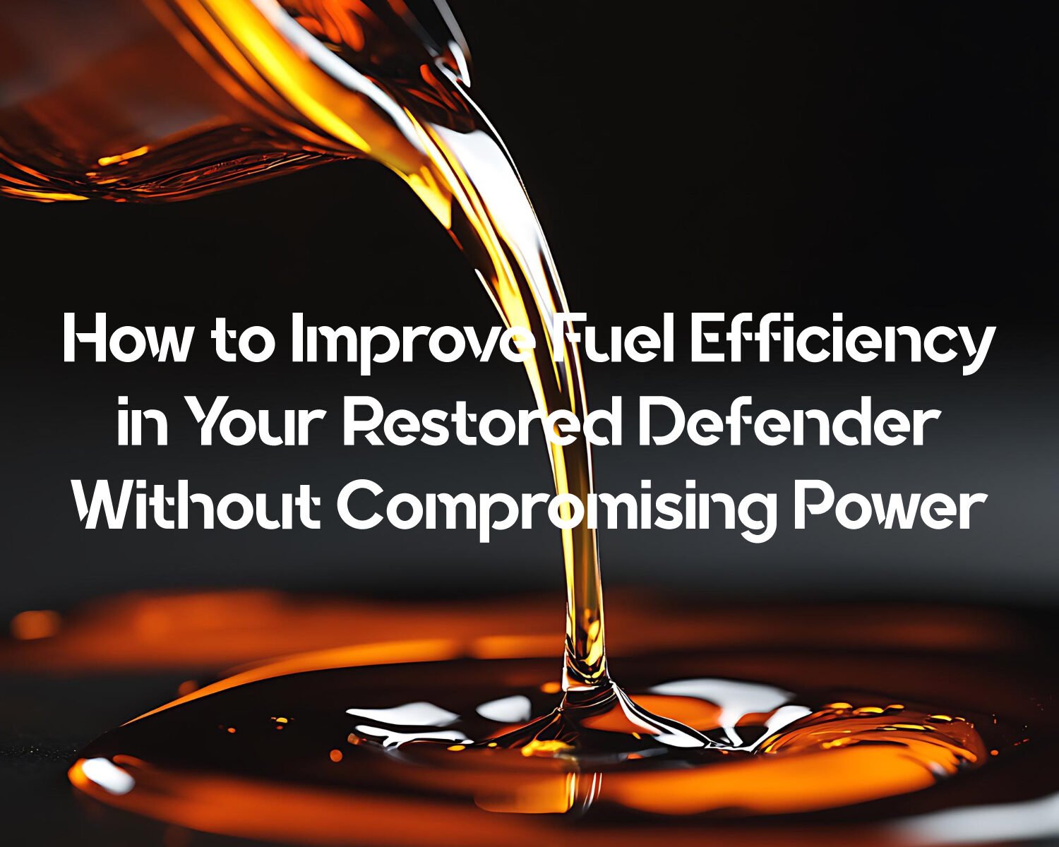 How to Improve Fuel Efficiency in Your Restored Defender Without Compromising Power