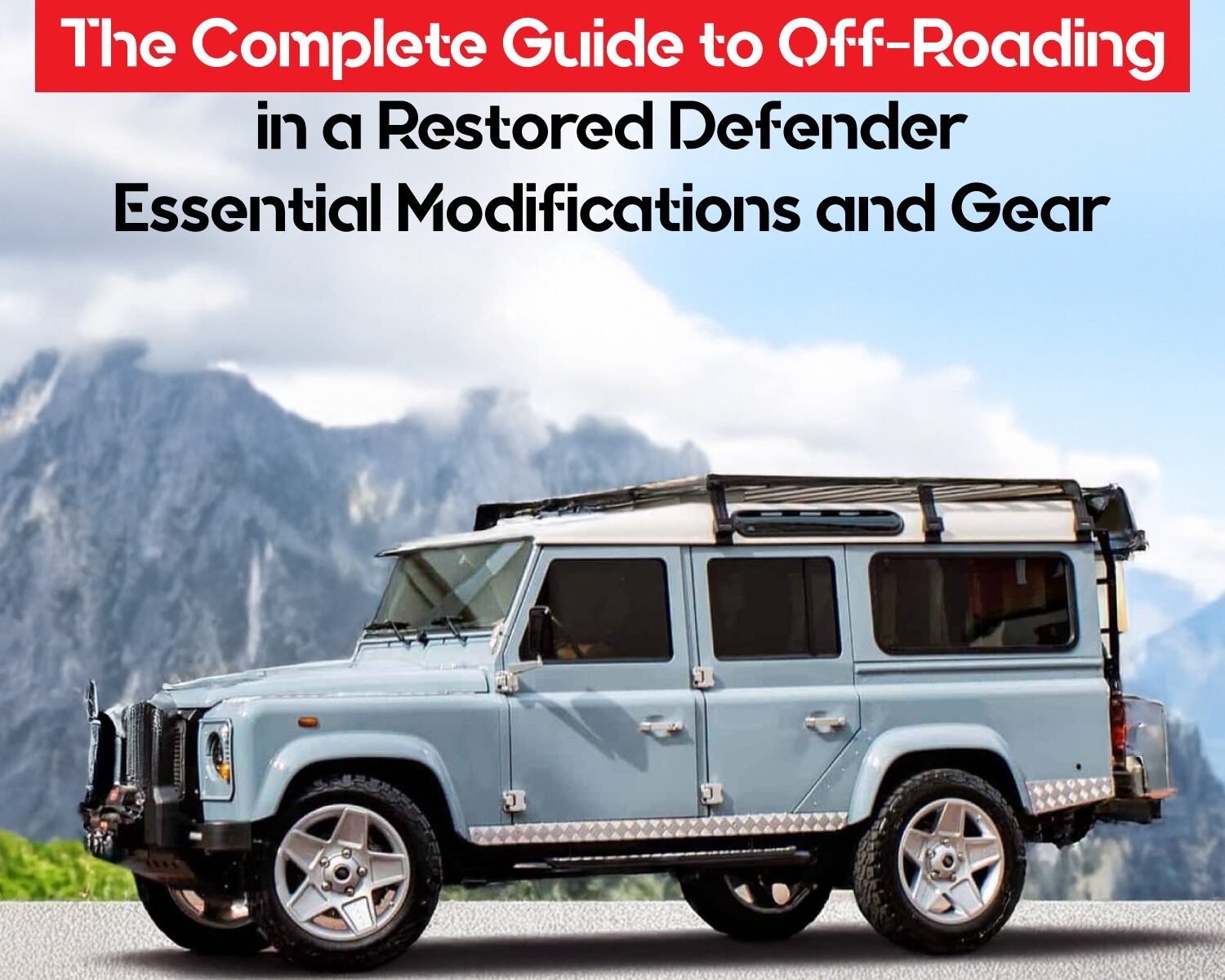 The Complete Guide to Off-Roading in a Restored Defender: Essential Modifications and Gear