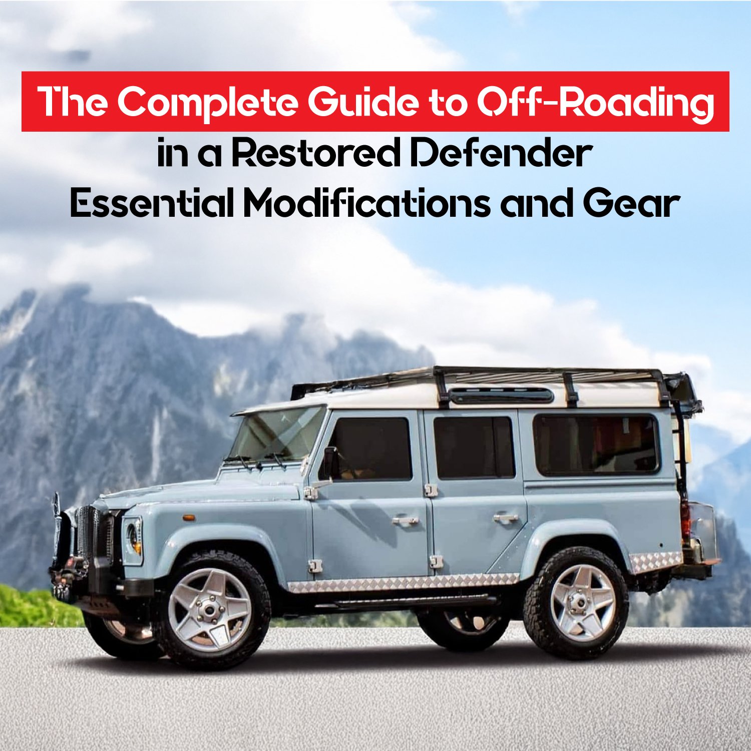 The Complete Guide to Off-Roading in a Restored Defender: Essential Modifications and Gear