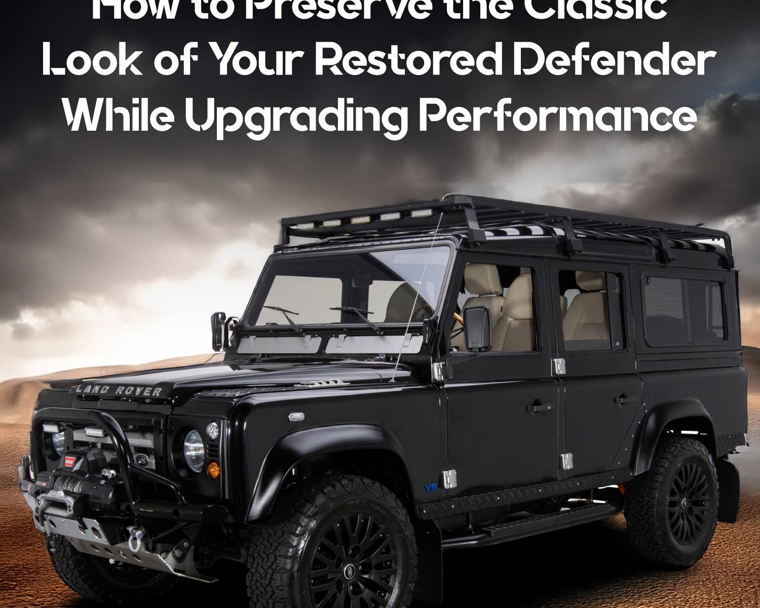 How to Preserve the Classic Look of Your Restored Defender While Upgrading Performance