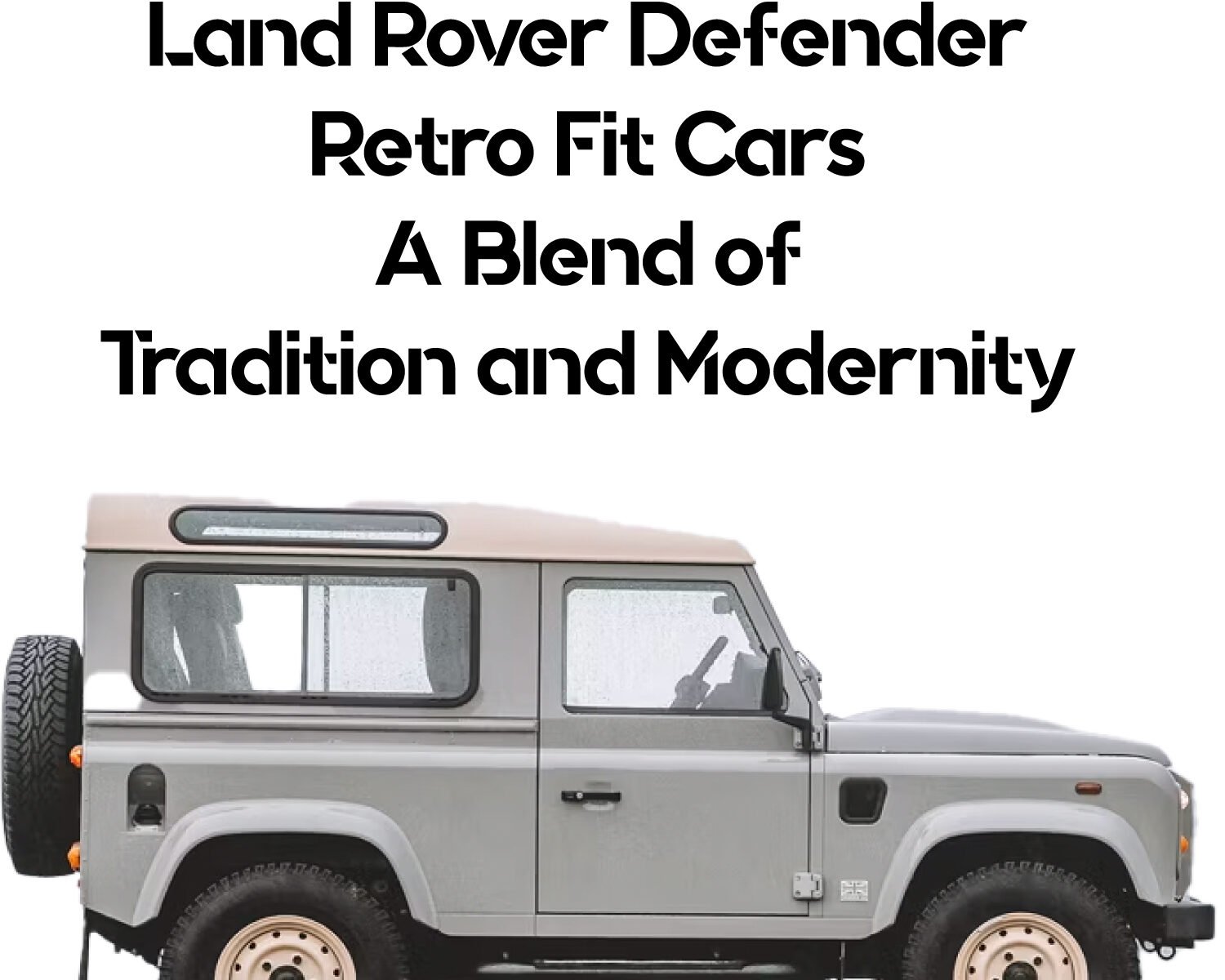 Land Rover Defender Retro Fit Cars: A Blend of Tradition and Modernity